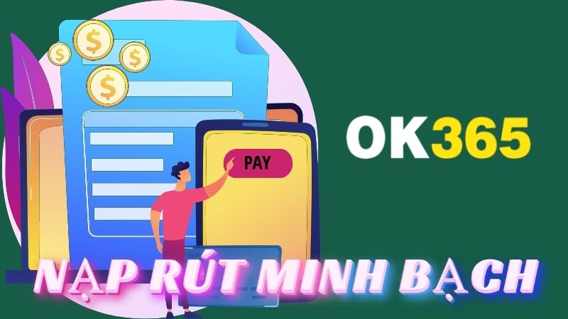 Điều khoản về nạp/ rút tại OK365 minh bạch, an toàn
